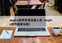 aspice软件开发流程人员（aspice软件需求分析）