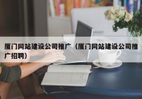 厦门网站建设公司推广（厦门网站建设公司推广招聘）
